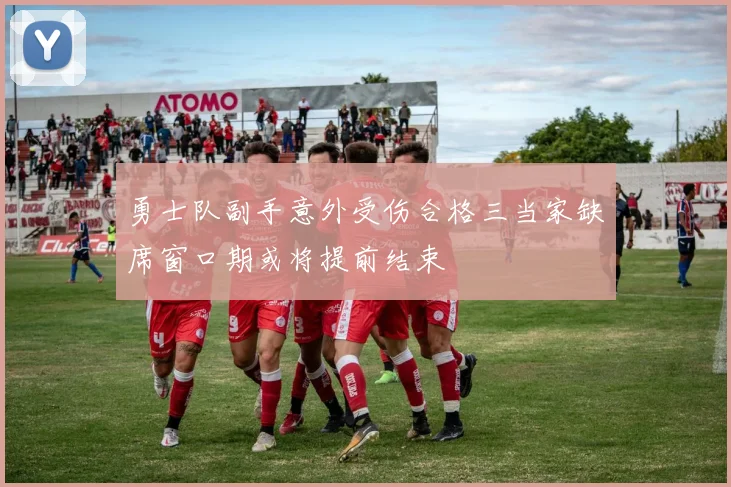 勇士队副手意外受伤合格三当家缺席窗口期或将提前结束