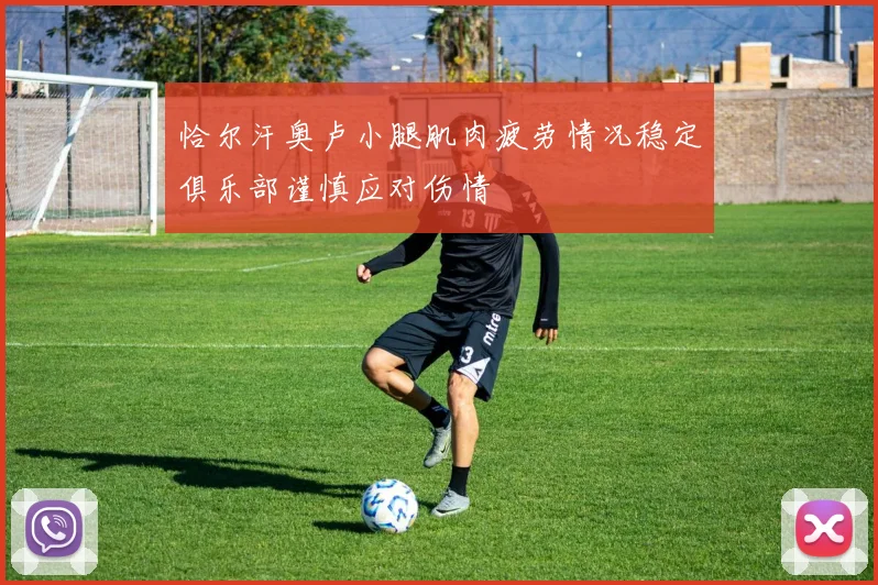 恰尔汗奥卢小腿肌肉疲劳情况稳定俱乐部谨慎应对伤情